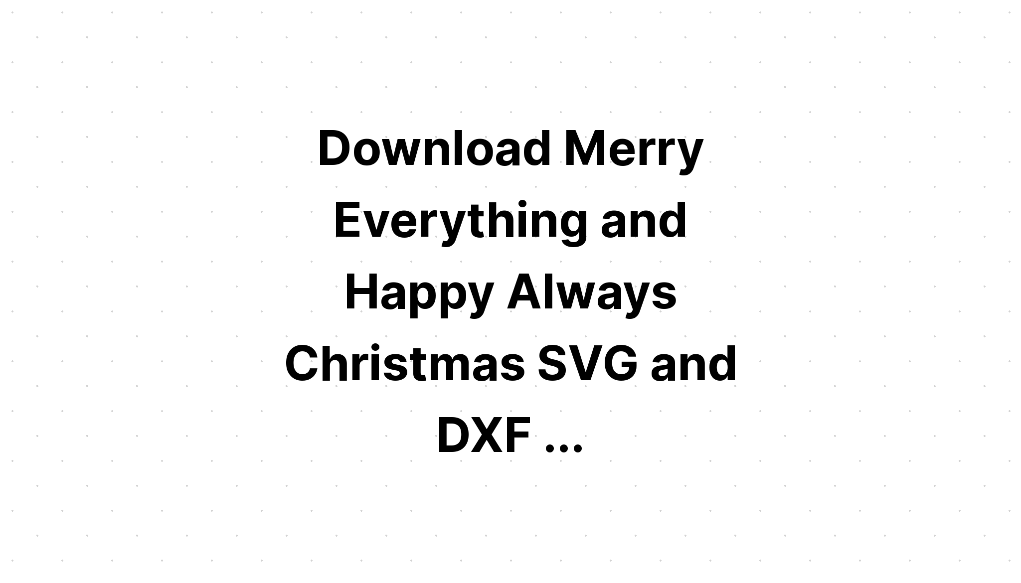 Download Merry Everything Free Svg - Download Free SVG Cut File